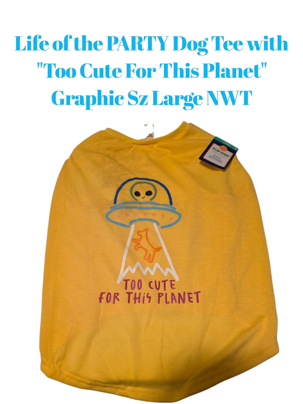 Top Paw Yellow "Too Cute For This Planet" Dog Tee Size Large Nwt